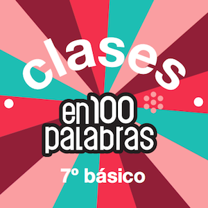 Clases en 100 Palabras para 7º básico